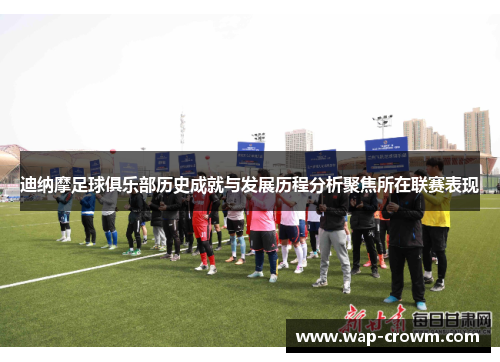 迪纳摩足球俱乐部历史成就与发展历程分析聚焦所在联赛表现
